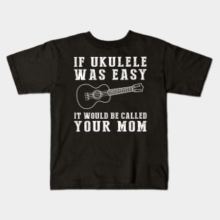 Strum & Smile: If Ukulele Was Easy, It'd Be Called Your Mom! Kids T-Shirt